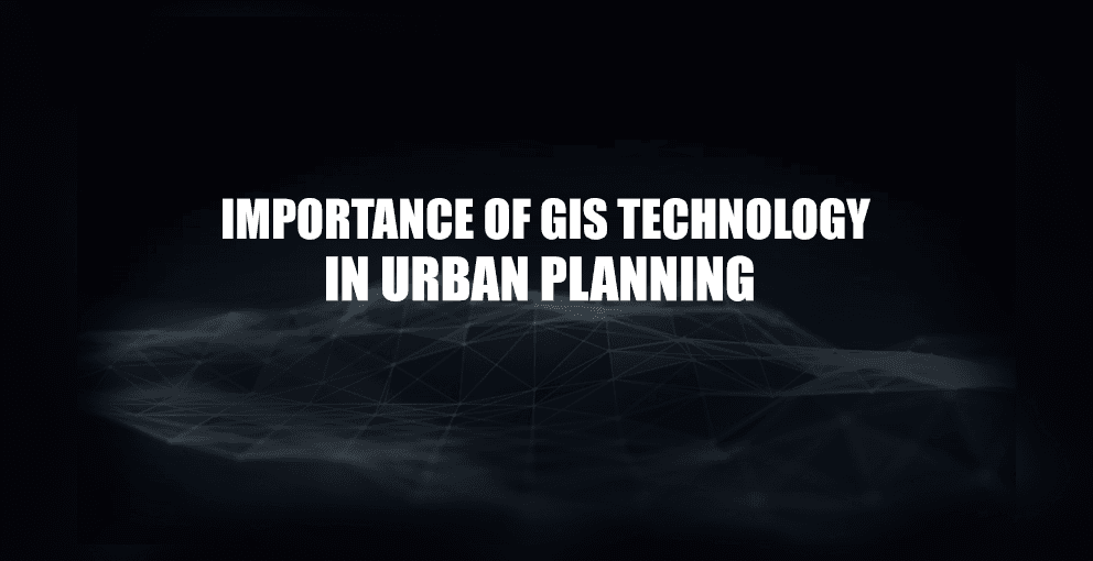 Importance of GIS Technology in Urban Planning