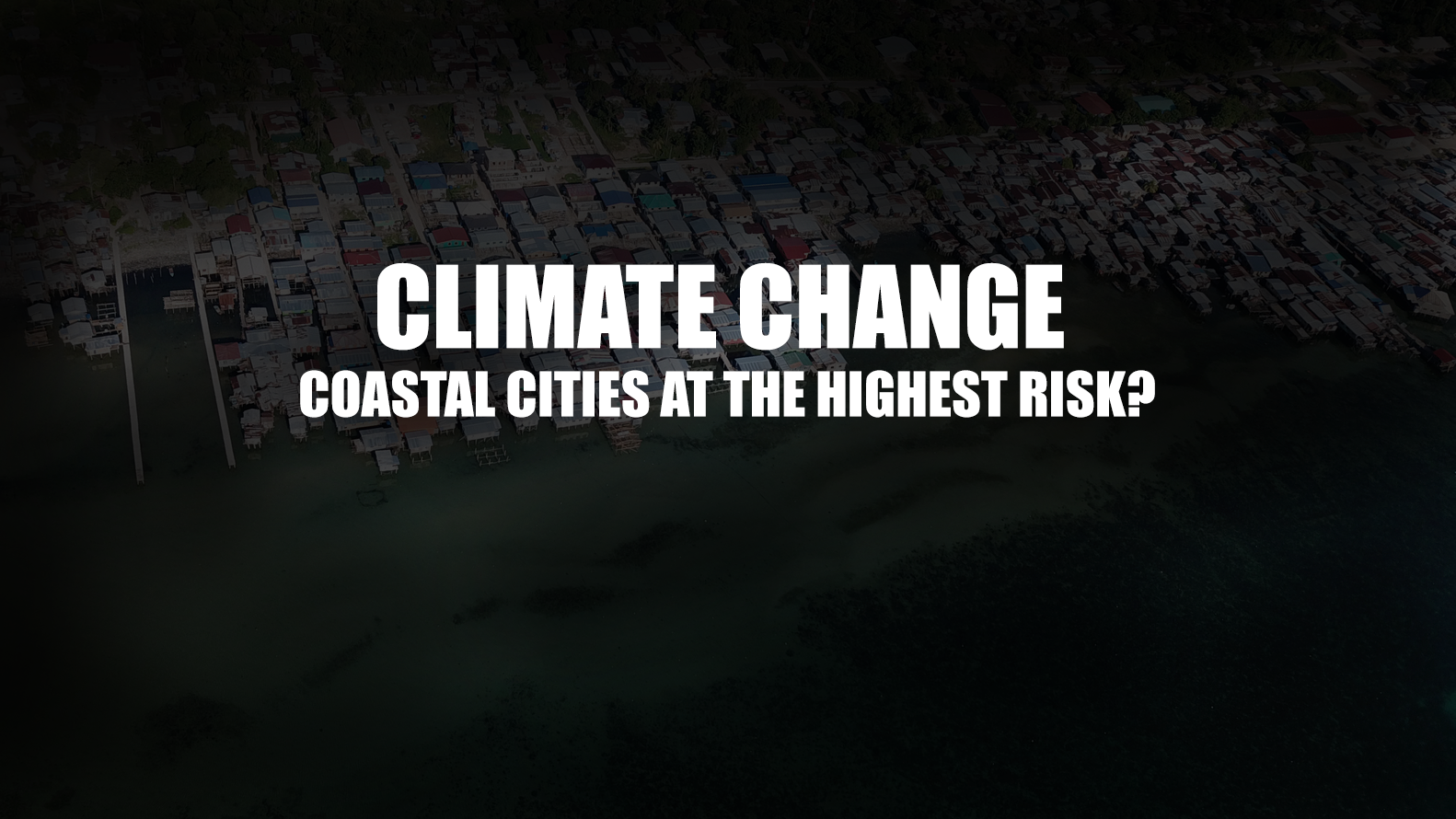 Climate Change: Coastal Cities At the Highest Risk?