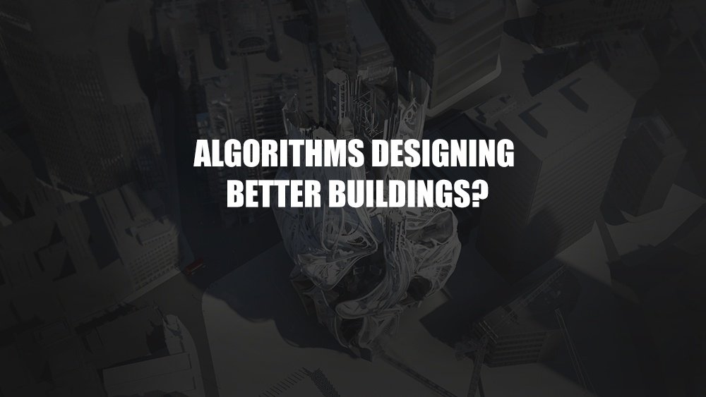 Algorithms Designing Better Buildings?