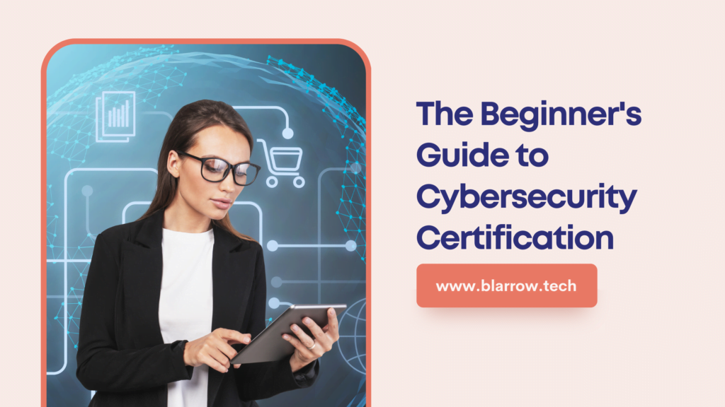 The Beginner's Guide To Cybersecurity Certification: How To Get Started ...